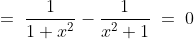 = \;\frac{1}{1+x^2} - \frac{1}{x^2+1} \;=\;0